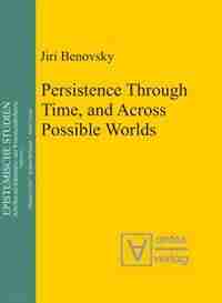 Persistence Through Time, and Across Possible Worlds by Jiri Benovsky