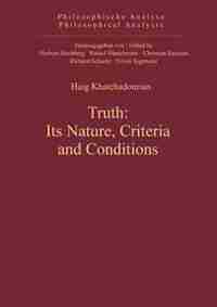 Truth: Its Nature, Criteria and Conditions by Haig Khatchadourian