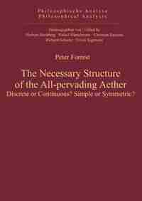 The Necessary Structure of the All-Pervading Aether: Descrete or Continuous? Simple or Symmetric? by Peter Forrest