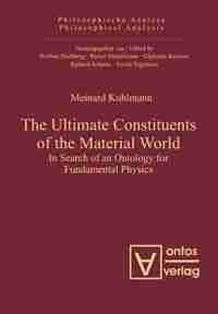 The Ultimate Constituents of the Material World by Meinard Kuhlmann