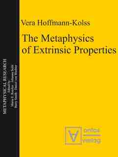 The Metaphysics of Extrinsic Properties by Vera Hoffmann-Kolss