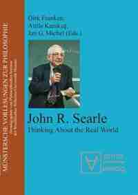 John R. Searle: Thinking about the Real World by Dirk Franken