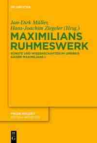 Maximilians Ruhmeswerk by Hans-Joachim Ziegeler