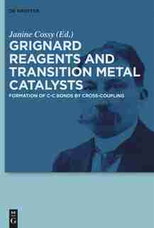 Grignard Reagents and Transition Metal Catalysts by Janine Gerard Cossy Cahiez