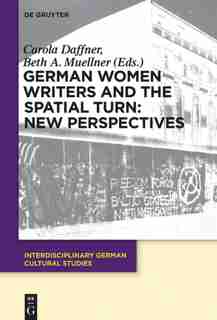 German Women Writers and the Spatial Turn: New Perspectives by Carola Daffner