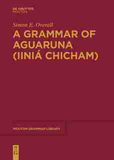 A Grammar of Aguaruna (Iiniá Chicham) by Simon E. Overall