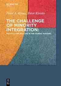 The Challenge of Minority Integration Politics and Policies in the Nordic Nations by Peter A. Kraus