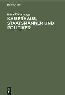 Kaiserhaus, Staatsmänner Und Politiker by Erich Goldinger Kielmansegg Walter