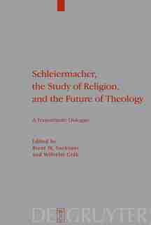 Schleiermacher, the Study of Religion, and the Future of Theology by Brent W. Sockness