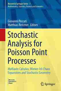 Stochastic Analysis For Poisson Point Processes: Malliavin Calculus, Wiener-ito Chaos Expansions And Stochastic Geometry: Malliavin Calculus, Wiener by Giovanni Peccati