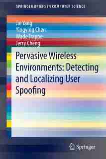 Pervasive Wireless Environments: Detecting And Localizing User Spoofing by Jie Yang