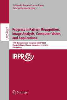 Progress in Pattern Recognition, Image Analysis, Computer Vision, and Applications: 19th Iberoamerican Congress, CIARP 2014, Puerto Vallarta, Mexico, November 2-5, 2014, Proceedings by Eduardo Bayro-corrochano