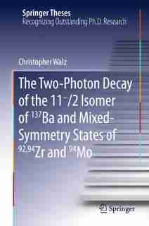 The Two-photon Decay Of The 11-/2 Isomer Of 137ba And Mixed-symmetry States Of 92,94zr And 94mo by Christopher Walz