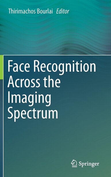 Face Recognition Across the Imaging Spectrum by Thirimachos Bourlai