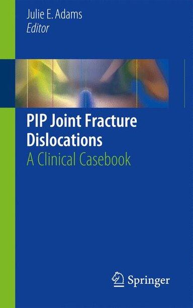 PIP Joint Fracture Dislocations: A Clinical Casebook by Julie E. Adams
