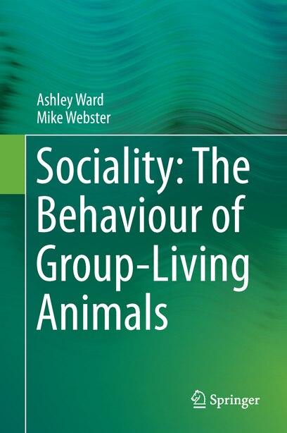 Sociality: The Behaviour Of Group-living Animals by Ashley Ward
