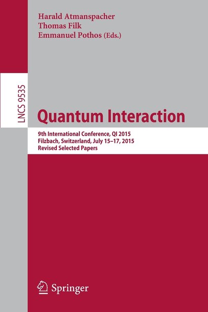 Quantum Interaction: 9th International Conference, QI 2015, Filzbach, Switzerland, July 15-17, 2015, Revised Selected Pa by Harald Atmanspacher