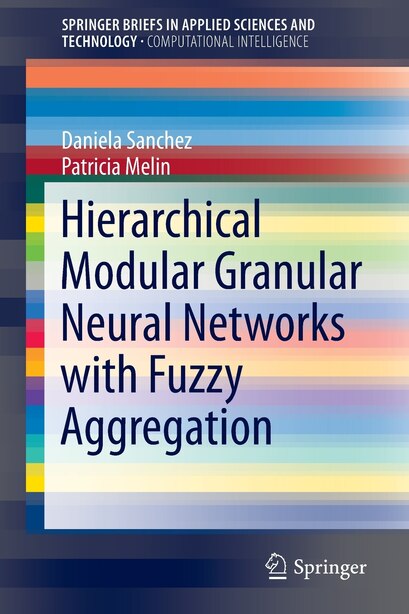 Hierarchical Modular Granular Neural Networks With Fuzzy Aggregation by Daniela Sanchez