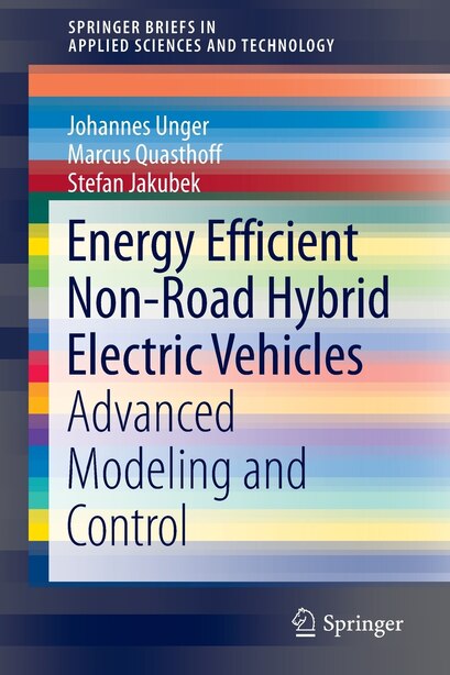 Energy Efficient Non-road Hybrid Electric Vehicles: Advanced Modeling And Control by Johannes Unger