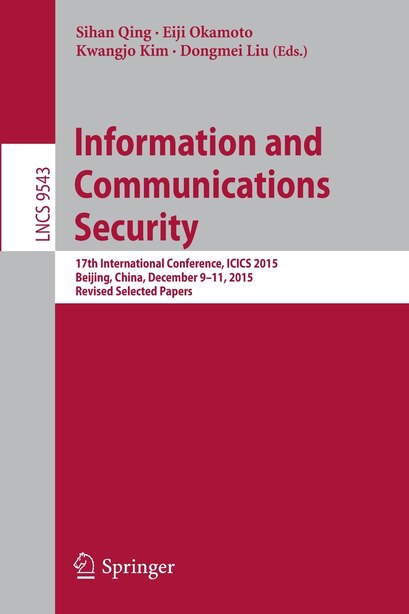 Information And Communications Security: 17th International Conference, Icics 2015, Beijing, China, December 9-11, 2015, Revised Selected Pa by Sihan Qing