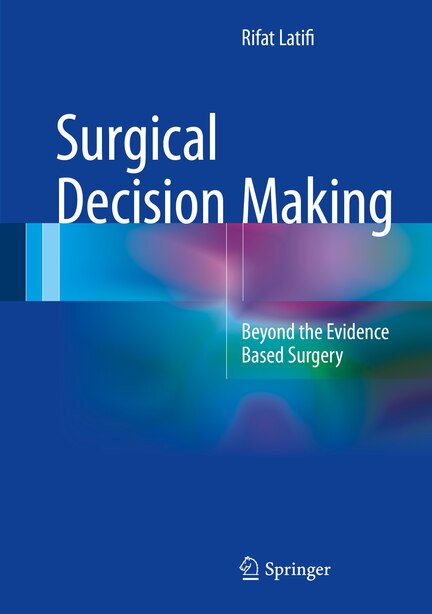 Surgical Decision Making: Beyond The Evidence Based Surgery by Rifat Latifi