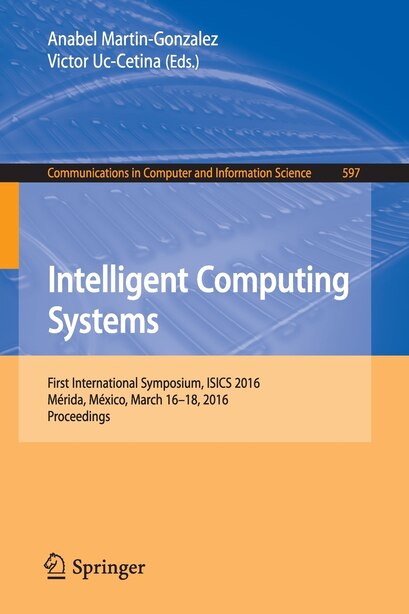 Intelligent Computing Systems: First International Symposium, Isics 2016, Merida, Mexico, March 16-18, 2016, Proceedings: First In by Anabel Martin-gonzalez