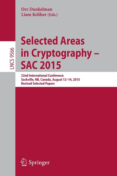 Selected Areas In Cryptography - Sac 2015: 22nd International Conference, Sackville, Nb, Canada, August 12-14, 2015, Revised Selected Papers by Orr Dunkelman