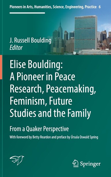 Elise Boulding: A Pioneer In Peace Research, Peacemaking, Feminism, Future Studies And The Family: From A Quaker Pe by J. Russell Boulding