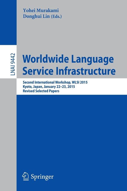 Worldwide Language Service Infrastructure: Second International Workshop, Wlsi 2015, Kyoto, Japan, January 22-23, 2015. Revised Selected Papers by Yohei Murakami
