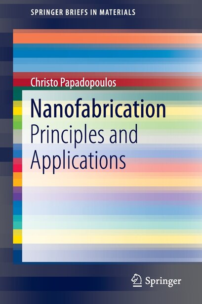 Nanofabrication: Principles And Applications by Christo Papadopoulos