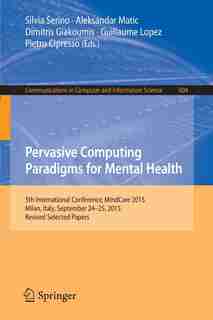 Pervasive Computing Paradigms For Mental Health: 5th International Conference, Mindcare 2015, Milan, Italy, September 24-25, 2015, Revised Selected by Silvia Serino