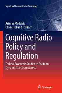 Cognitive Radio Policy And Regulation: Techno-economic Studies To Facilitate Dynamic Spectrum Access by Arturas Medeisis