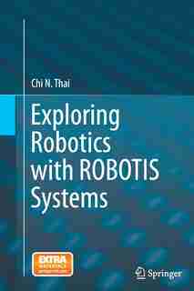 Exploring Robotics With Robotis Systems by Chi N. Thai