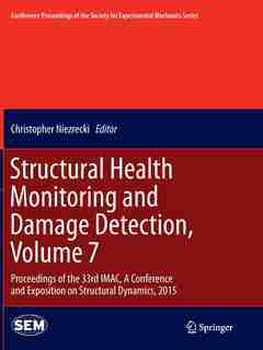 Structural Health Monitoring And Damage Detection, Volume 7: Proceedings Of The 33rd Imac, A Conference And Exposition On Structural Dynamics, 2015 by Christopher Niezrecki