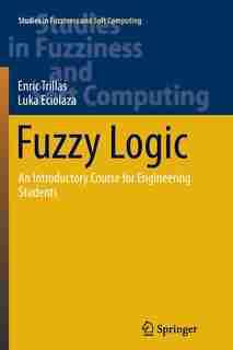 Fuzzy Logic: An Introductory Course For Engineering Students by Enric Trillas