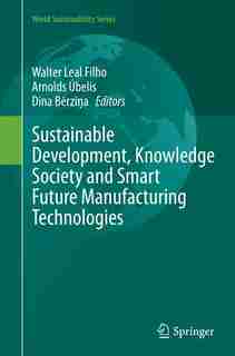 Sustainable Development, Knowledge Society And Smart Future Manufacturing Technologies by Walter Leal Filho