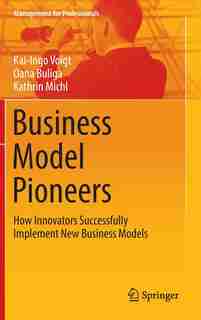 Business Model Pioneers: How Innovators Successfully Implement New Business Models by Kai-Ingo Voigt