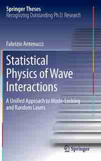 Statistical Physics Of Wave Interactions: A Unified Approach To Mode-locking And Random Lasers by Fabrizio Antenucci