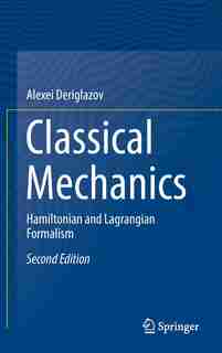 Classical Mechanics: Hamiltonian And Lagrangian Formalism by Alexei Deriglazov