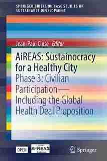 Aireas: Sustainocracy For A Healthy City: Phase 3: Civilian Participation - Including the Global Health Dea by Jean-Paul Close