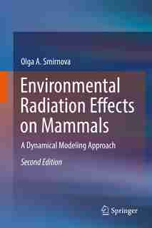 Environmental Radiation Effects On Mammals: A Dynamical Modeling Approach by Olga A. Smirnova