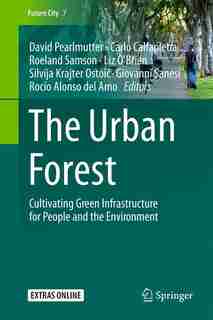 The Urban Forest: Cultivating Green Infrastructure For People And The Environment by David Pearlmutter