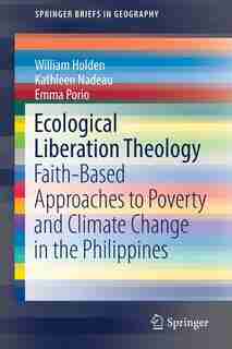 Ecological Liberation Theology: Faith-based Approaches To Poverty And Climate Change In The Philippines by William Holden
