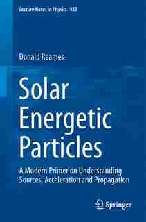 Solar Energetic Particles: A Modern Primer On Understanding Sources, Acceleration And Propagation by Donald V. Reames