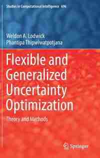 Flexible And Generalized Uncertainty Optimization: Theory And Methods by Weldon A. Lodwick
