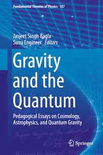 Gravity And The Quantum: Pedagogical Essays On Cosmology, Astrophysics, And Quantum Gravity by Jasjeet Singh Bagla