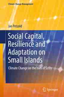 Social Capital, Resilience And Adaptation On Small Islands: Climate Change On The Isles Of Scilly by Jan Petzold