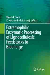 Extremophilic Enzymatic Processing Of Lignocellulosic Feedstocks To Bioenergy by Rajesh K. Sani