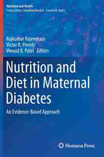 Nutrition And Diet In Maternal Diabetes: An Evidence-based Approach by Rajkumar Rajendram