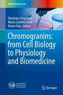 Chromogranins: From Cell Biology To Physiology And Biomedicine by Tommaso Angelone